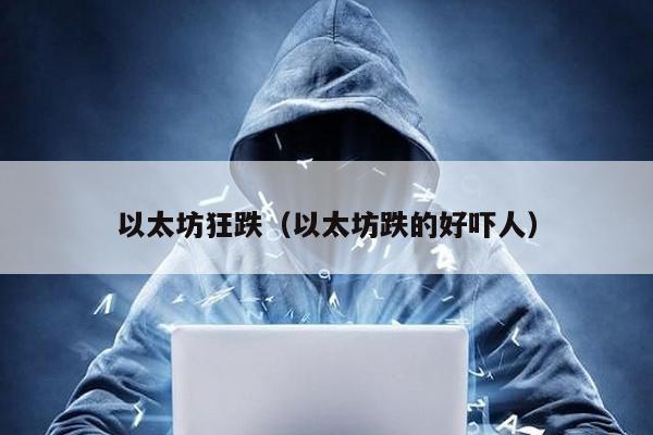 以太坊狂跌（以太坊跌的好吓人）