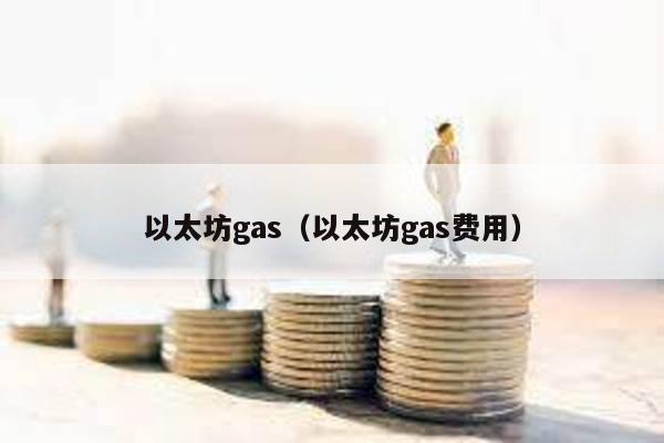 以太坊gas（以太坊gas费用）
