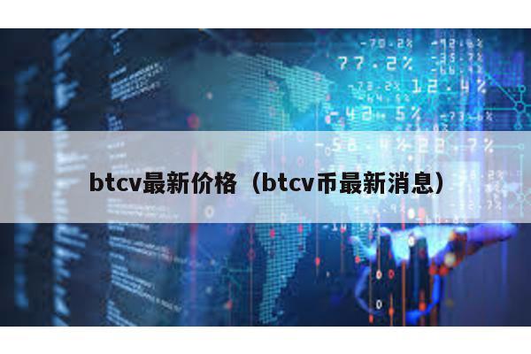 btcv最新价格（btcv币最新消息）