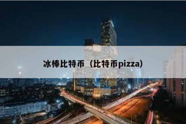 冰棒比特币（比特币pizza）