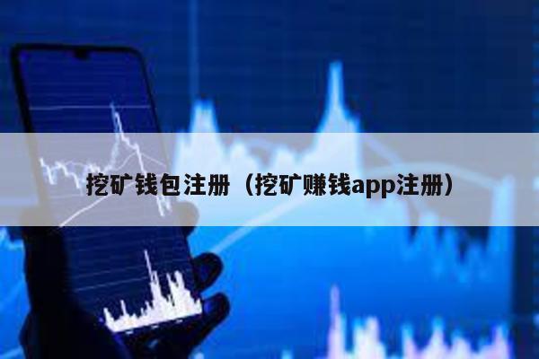 挖矿钱包注册（挖矿赚钱app注册）