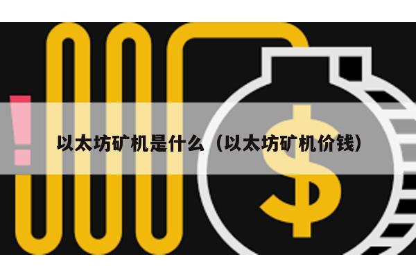 以太坊矿机是什么（以太坊矿机价钱）