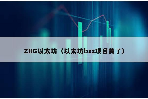 ZBG以太坊（以太坊bzz项目黄了）