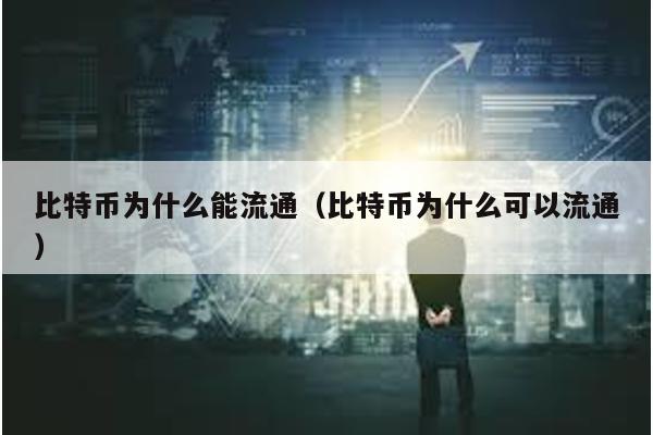 比特币为什么能流通（比特币为什么可以流通）