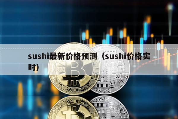 sushi最新价格预测（sushi价格实时）