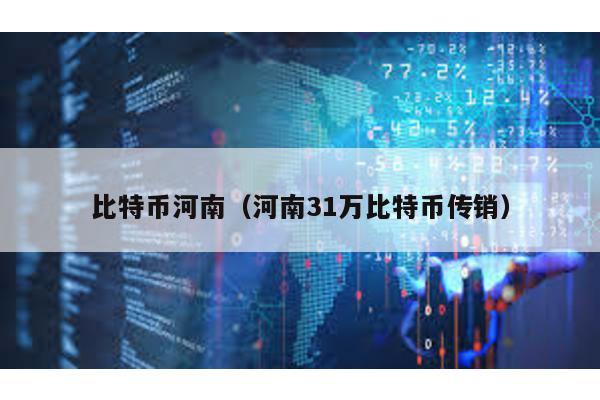 比特币河南（河南31万比特币传销）